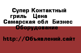 Супер Контактный гриль › Цена ­ 8 000 - Самарская обл. Бизнес » Оборудование   